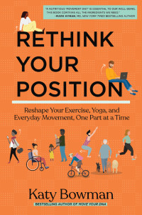 Katy Bowman — Rethink Your Position: Reshape Your Exercise, Yoga, and Everyday Movement, One Part at a Time