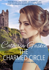 Catherine Gaskin — The Charmed Circle: The epic tale of three sisters from the Queen of Storytellers