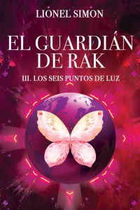 Lionel Simon — El Guardián de RAK: III. Los Seis Puntos de Luz (Spanish Edition)
