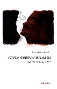 Anna Wieczorkiewicz; — Czarna kobieta na biaym tle. Dyptyk biograficzny