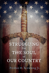 Preston M. Browning Jr.; — Struggling for the Soul of Our Country