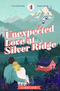Claire Cain  — Unexpected Love at Silver Ridge