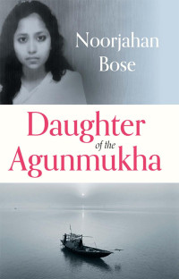 Noorjahan Bose;Monica Jahan Bose; — Daughter of the Agunmukha