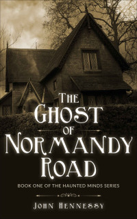 John Hennessy — The Ghost of Normandy Road - Haunted Minds I: Haunted Minds Series Book One