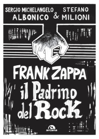 Sergio Michelangelo Albonico;Stefano Milioni; — Frank Zappa. Il padrino del rock