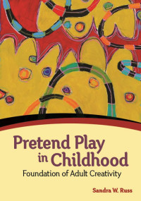 Russ, Sandra W. — Pretend Play in Childhood: Foundation of Adult Creativity