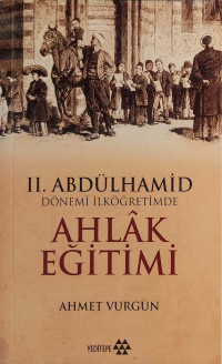 Ahmet Vurgun — II. Abdülhamid Dönemi İlköğretimde Ahlak Eğitimi