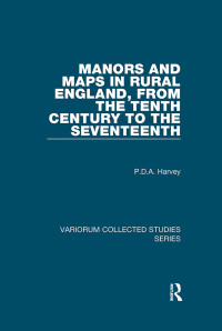 P.D.A. Harvey; — Manors and Maps in Rural England, From the Tenth Century to the Seventeenth