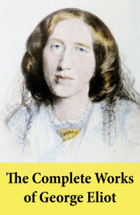 George Eliot — The Complete Works of George Eliot
