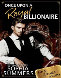 Sophia Summers — Once Upon a Royal Billionaire (Royal Prince Society Book 1)