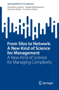 Domenico Lepore & Angela Montgomery & Giovanni Siepe & Francesco Siepe — From Silos to Network: A New Kind of Science for Management: A New Kind of Science for Managing Complexity