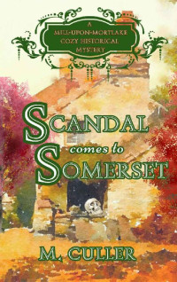 M. Culler — Scandal Comes to Somerset (Mill-Upon-Mortlake Cozy Historical Mystery 1)