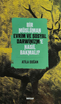 Atila Doğan — Bir Müslüman Evrim ve Sosyal Darwinizm'e Nasıl Bakmalı?