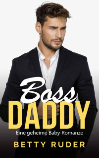 Betty Ruder — Boss Daddy: Eine geheime Baby-Romanze (Das geheime Baby 2) (German Edition)