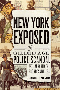 Czitrom, Daniel; — New York Exposed: The Gilded Age Police Scandal that Launched the Progressive Era