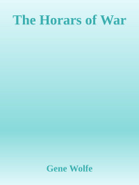 The Horars of War — Gene Wolfe