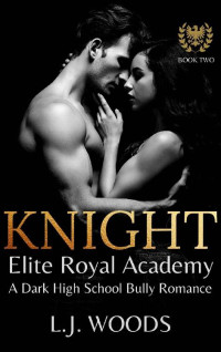 L.J. Woods — KNIGHT: A Dark High School Bully Romance