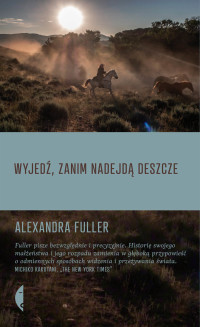 Alexandra Fuller — Wyjedź, zanim nadejdą deszcze