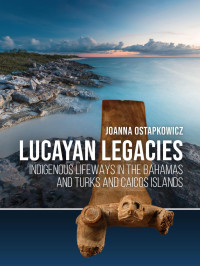 Joanna Ostapkowicz — 9789464261011 - Joanna Ostapkowicz - Lucayan Legacies - Indigenous lifeways in The Bahamas and Turks and Caicos Islands - ebook