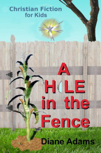 Diane Adams — A Hole in the Fence - Christian Fiction for Kids