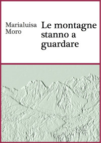 Marialuisa Moro — Le montagne stanno a guardare