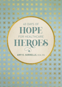 Amy K. Sorrells, BSN, RN; — 40 Days of Hope for Healthcare Heroes