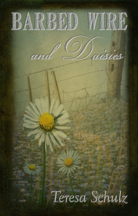 Teresa Schulz — Barbed Wire and Daisies (The Lost Land Series - Book 1)