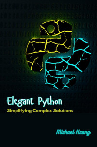 Michael Huang — Elegant Python: Simplifying Complex Solutions