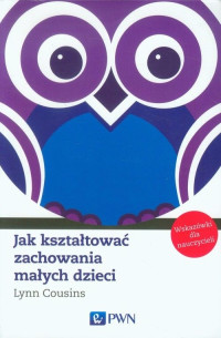 Cousins Lynn; — Jak ksztatowa zachowania maych dzieci. Wskazwki dla nauczycieli