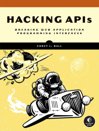 Corey J. Ball — Hacking APIs: Breaking Web Application Programming Interfaces