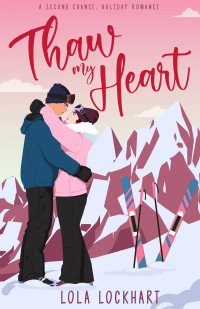 Lola Lockhart — Thaw My Heart: A second chance, enemies to lovers holiday romance