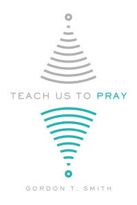 Gordon T. Smith; — Teach Us to Pray