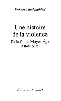 Robert Muchembled — Une histoire de la violence