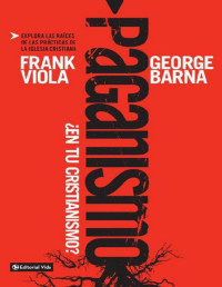 Frank Viola, George Barna — PAGANISMO, EN TU CRISTIANISMO?: EXPLORA LAS RAICES DE LAS PRACTICAS DE LA IGLESIA CRISTIANA