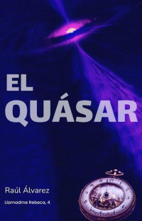 Raúl Álvarez — El quásar: ciencia ficción de viajes, aventura y extraterrestres en español (Llamadme Rebeca) (Spanish Edition)
