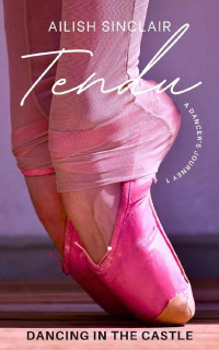 Ailish Sinclair — Tendu: Dancing in the Castle (A Dancer's Journey Book 1)