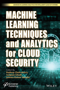 Chakraborty, Rajdeep, Ghosh, Anupam, Mandal, Jyotsna Kumar — Machine Learning Techniques and Analytics for Cloud Security (Advances in Learning Analytics for Intelligent Cloud-IoT Systems)