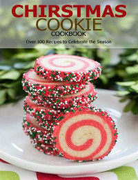 Aaron Klika — Chirstmas Cookie Cookbook: Over 100 Recipes to Celebrate the Season