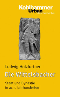 Ludwig Holzfurtner — Die Wittelsbacher