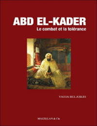 Yahia Belaskri — Abd el-Kader: Le combat et la tolérance