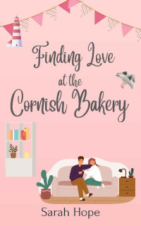 Sarah Hope — Finding Love at the Cornish Bakery (Escape To... The Cornish Bakery Book 9)
