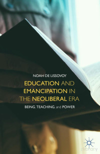 Noah De Lissovoy — Education and Emancipation in the Neoliberal Era; Being, Teaching, and Power (2015)