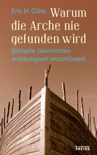 Eric H. Cline; — Warum die Arche nie gefunden wird