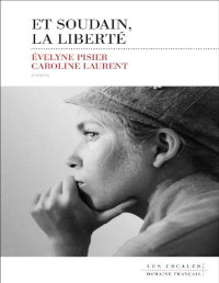 LAURENT, Caroline & PISIER, Evelyne [LAURENT, Caroline] — Et soudain, la liberté (Domaine français) (French Edition)