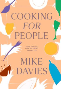 Mike Davies — Cooking for People : The Must-Have 2024 Cookbook Filled with Recipes for Hosting and Seasonal Menu-Planning