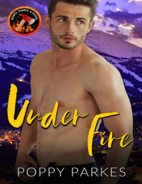 Poppy Parkes — Under Fire: A Steamy Small Town Firefighter Romance (Hearts, Flames, & Hoses)