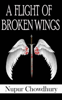 Nupur Chowdhury [Chowdhury, Nupur] — A Flight of Broken Wings