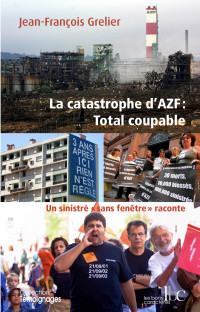 Jean-François Grelier — La catastophe AZF : Total coupable