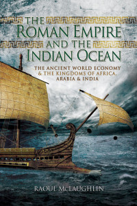 Raoul McLaughlin — The Roman Empire and the Indian Ocean: The Ancient World Economy & the Kingdoms of Africa, Arabia & India