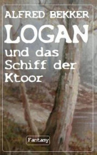 Alfred Bekker [Bekker, Alfred] — Logan und das Schiff der Ktoor (German Edition)